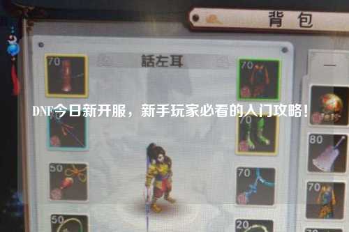 DNF今日新开服，新手玩家必看的入门攻略！✨