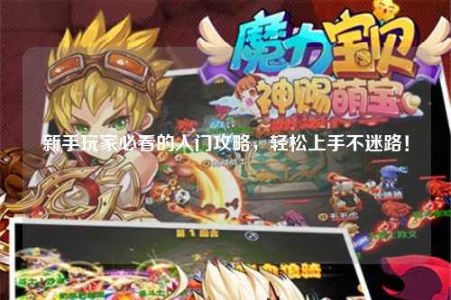 新手玩家必看的入门攻略,轻松上手不迷路!
