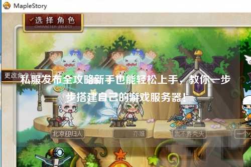 私服发布全攻略新手也能轻松上手,教你一步步搭建自己的游戏服务器!