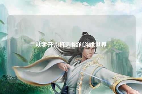 从零开始打造你的游戏世界