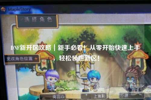 DNF新开区攻略|新手必看!从零开始快速上手,轻松领跑新区!
